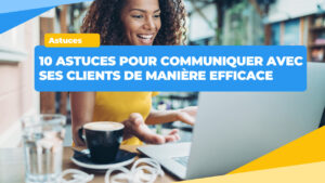 10 astuces pour communiquer avec ses clients de manière efficace