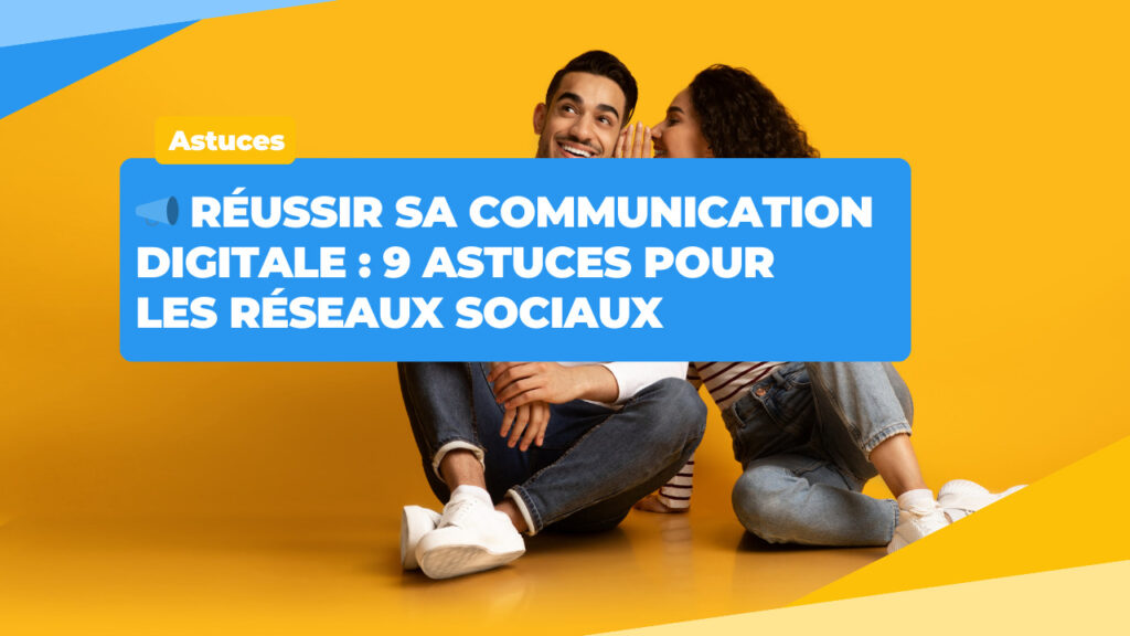 📢 Réussir votre communication digitale sur les réseaux sociaux